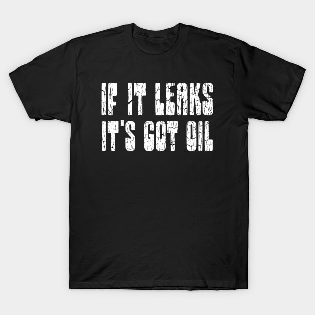 IF IT LEAKS IT'S GOT OIL T-Shirt by Cult Classics